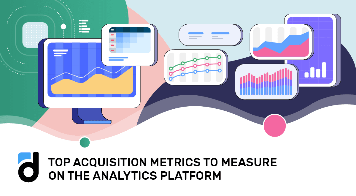 Top Acquisition Metrics to Measure on the Analytics Platform