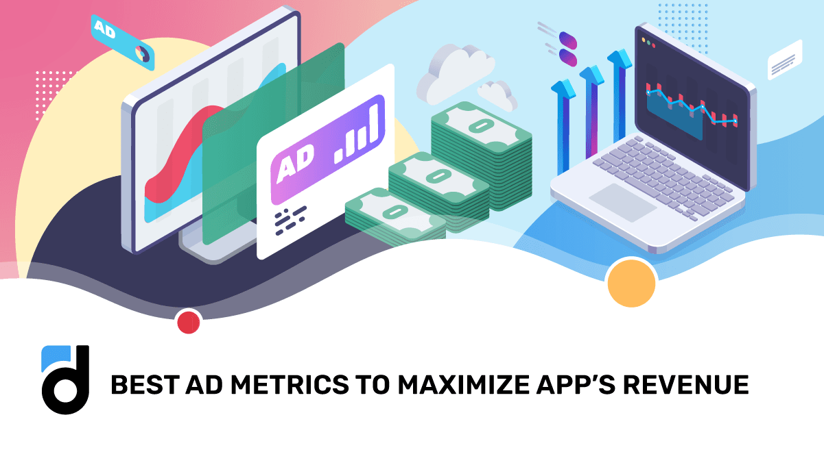 Best Ad Metrics to Maximize App’s Revenue