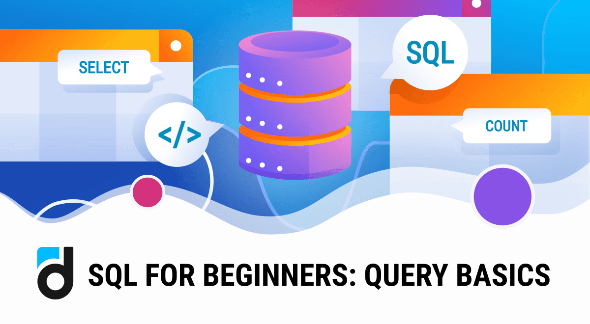 SQL for Beginners: Query Basics SQL for Beginners: Query Basics
