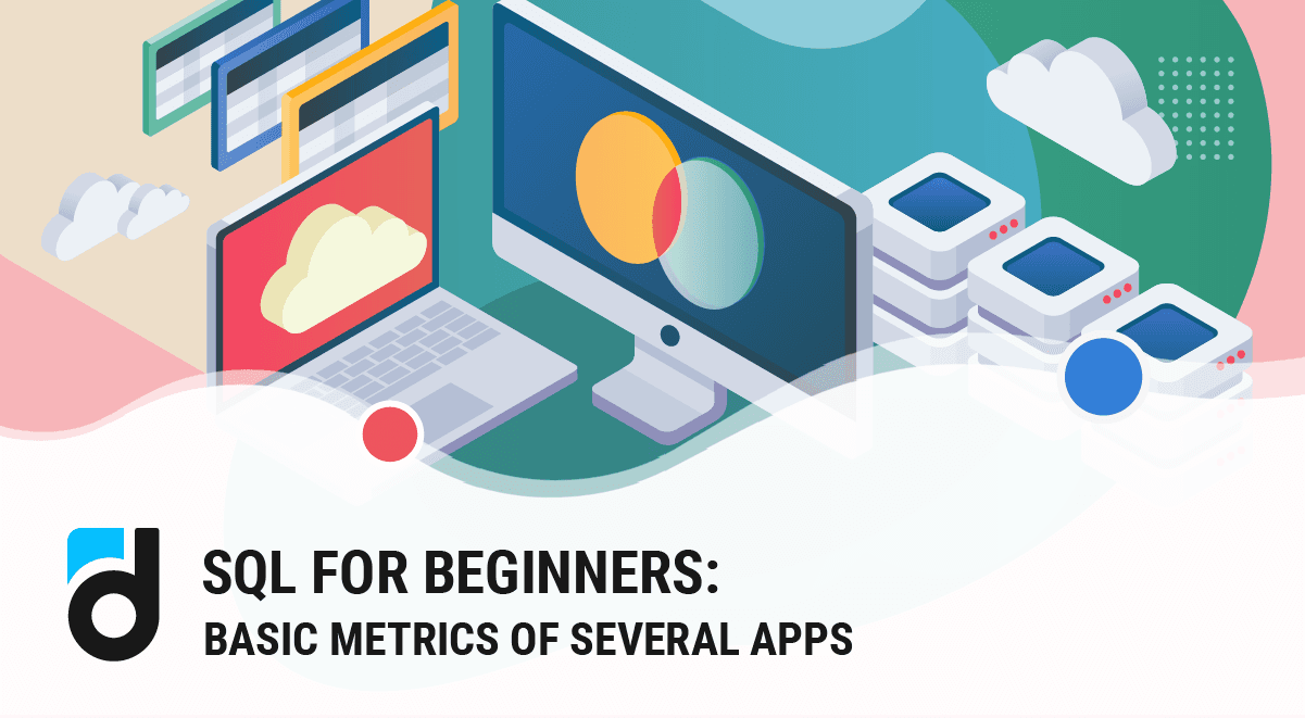 SQL for Beginners: Basic Metrics of Several Apps SQL for Beginners: Basic Metrics of Several Apps