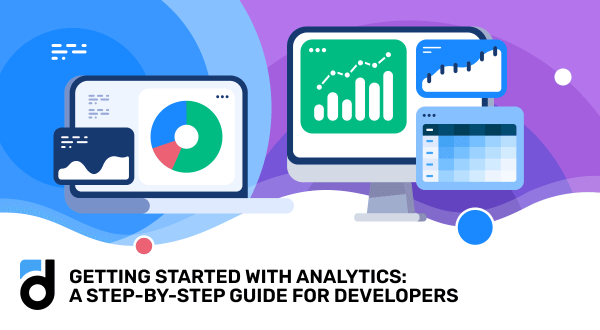 Getting Started with Analytics: A Step-by-Step Guide for Developers Getting Started with Analytics: A Step-by-Step Guide for Developers