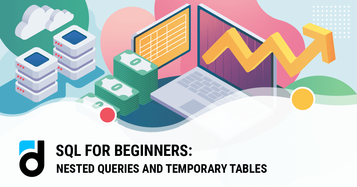 SQL for Beginners: Nested Queries and Temporary Tables SQL for Beginners: Nested Queries and Temporary Tables